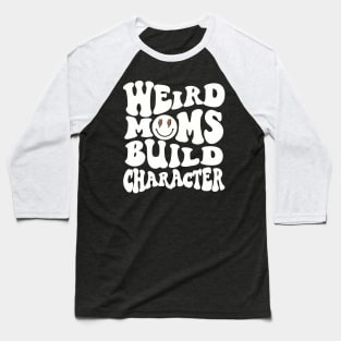 Werid Moms Build Character Mothers Day Baseball T-Shirt